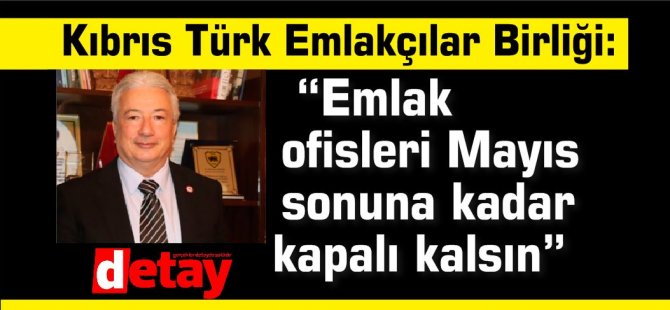Kıbrıs Türk Emlakçılar Birliği: “Emlak ofisleri Mayıs sonuna kadar kapalı kalsın”