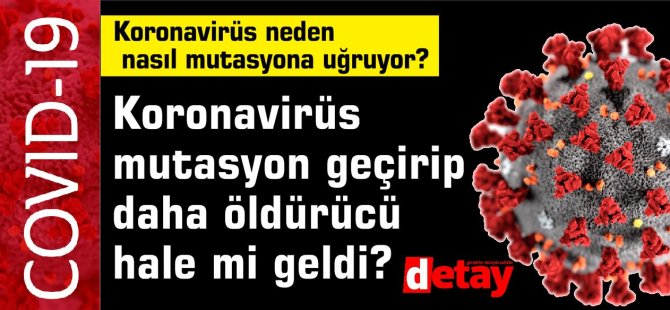 Koronavirüs mutasyon geçirip daha öldürücü hale mi geldi?