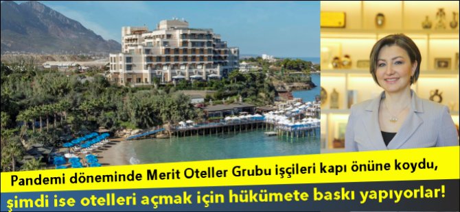 Merit'in oteller kapalı, işçiler sokakta ama Otelleri açmak için kulis faaliyeti başladı!