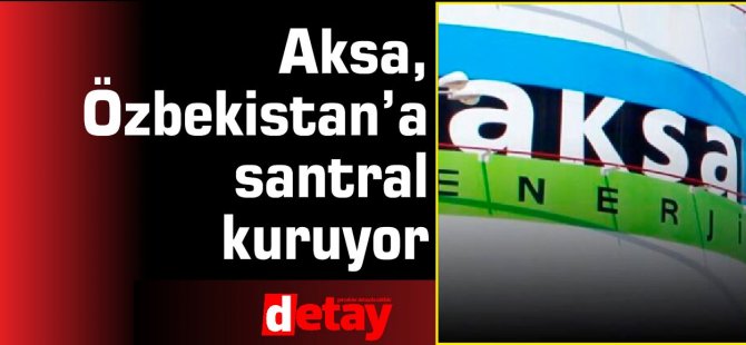 Aksa, Özbekistan’a santral kuruyor