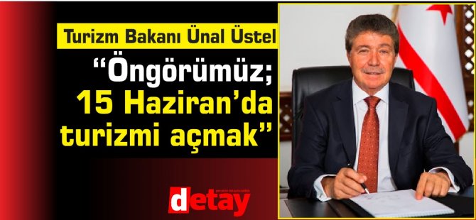 Turizm Bakanı Üstel:Üstel: “Öngörümüz; eğer iyileşme olursa 15 Haziran’da turizmi açmak”