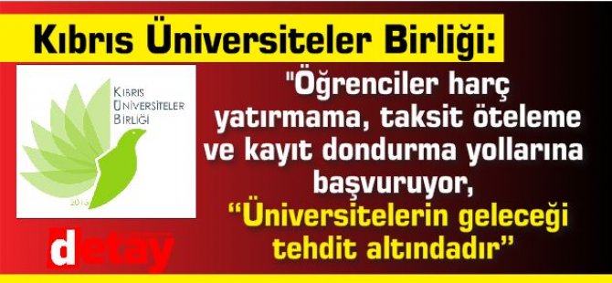 Kıbrıs Üniversiteler Birliği:''Öğrenciler harç yatırmama, taksit öteleme ve kayıt dondurma yollarına başvuruyor,“üniversitelerin geleceği tehdit altındadır”