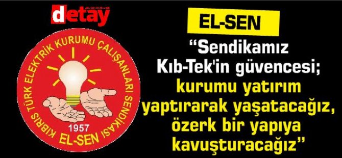 El Sen: “Sendikamız Kıb-Tek'in güvencesi''