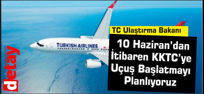 Türkiye Ulaştırma Bakanı: 10 Haziran’dan İtibaren KKTC Dahil 40 Ülkeye Kademeli Olarak Uçuş Başlatmayı Planlıyoruz