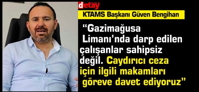 Bengihan: “Gazimağusa Limanı’nda darp edilen çalışanlar sahipsiz değil. Caydırıcı ceza için ilgili makamları göreve davet ediyoruz”