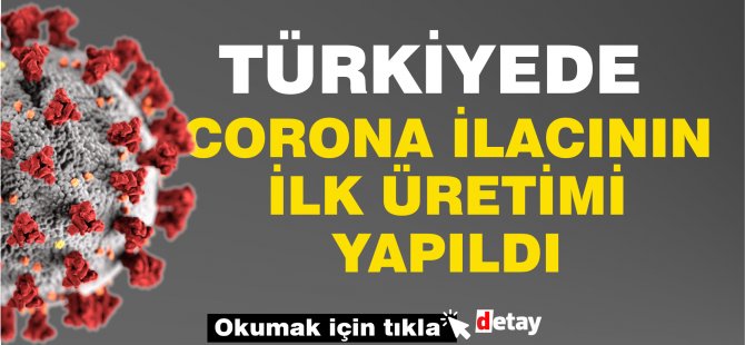 Türkiye'de Corona ilacının ilk üretimi yapıldı
