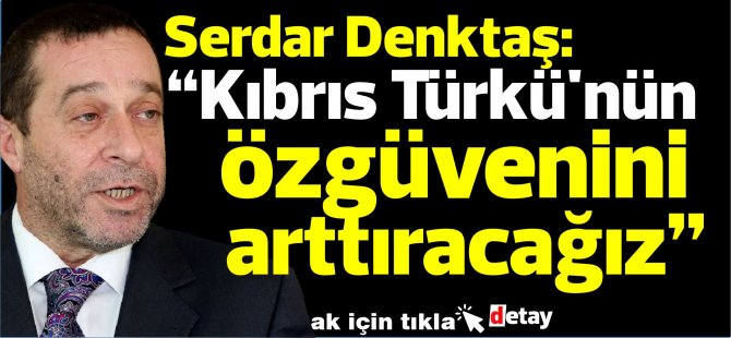 Denktaş: “Kıbrıs Türkü’nün özgüvenini arttıracağız”