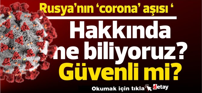 Rusya’nın ‘corona’ aşısı güvenli mi?