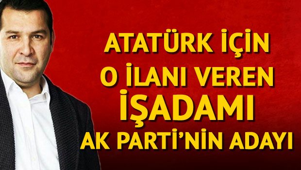 Atatürk için o ilanı veren işadamı AK Parti’nin adayı