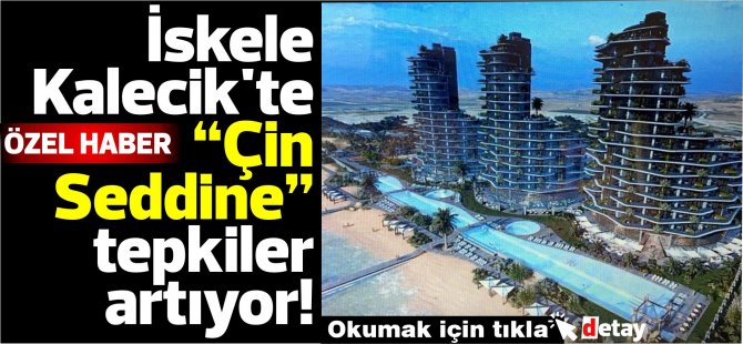 İskele Kalecik’te “Çin Seddine” tepkiler artıyor!