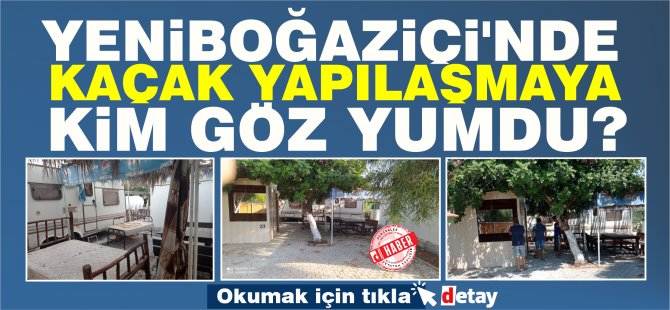 Yeniboğaziçi’nde kaçak yapılaşmaya kim göz yumdu?