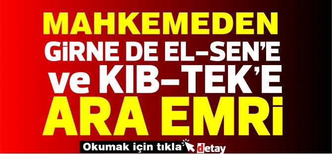 Girne Belediyesi Kıb-Tek ve El-Sen’e karşı açmış olduğu davada ara emri aldı
