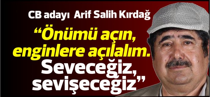 Arif Salih Kırdağ, “Önümü açın, enginlere açılalım. Seveceğiz, sevişeceğiz” dedi