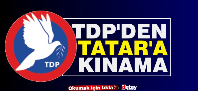 TDP’den Tatar'a kınama
