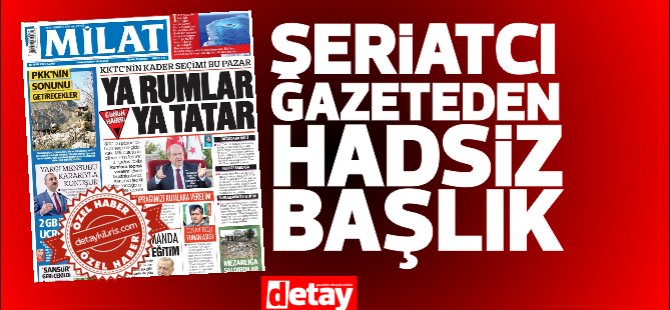 Şeriatçı ve ATATÜRK düşmanı  Milat Gazetesi'nden hadsiz manşet!
