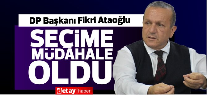 DP Genel Başkanı Fikri Ataoğlu: Seçime müdahale oldu! "Aşikar bir olaydır yani bu."