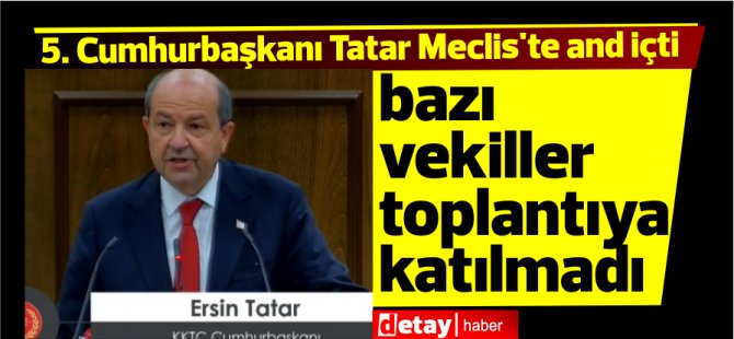 5. Cumhurbaşkanı Tatar Meclis'te and içti, bazı vekiller toplantıya katılmadı