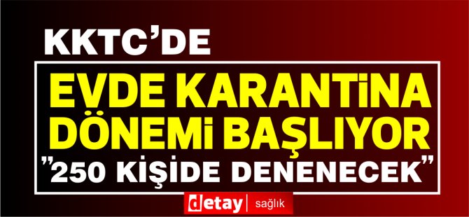 KKTC'de evde karantina dönemi başlıyor...İlk olarak 250 kişi ile denenecek