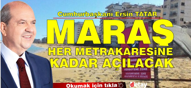 Tatar: "Maraş, son metrekaresine kadar açılmaya devam edecek"