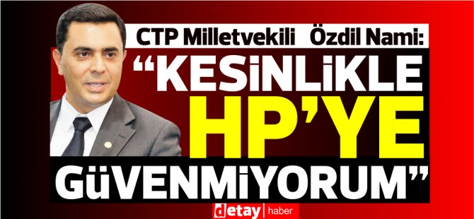 CTP Milletvekili Özdil Nami :“Ana hedef seçime UBP iktidarında gidilmemesi”
