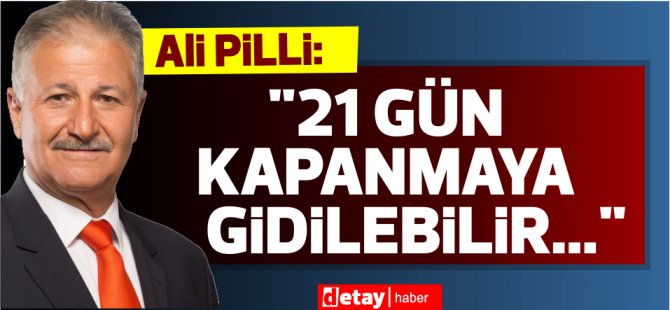 Pilli: "21 gün kapanmaya gidilebilir..."