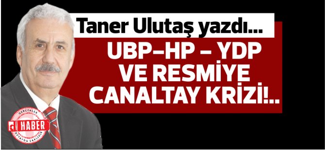Ο Taner Ulutaş έγραψε … UBP-HP – YDP και Επίσημη κρίση Canaltay! ..