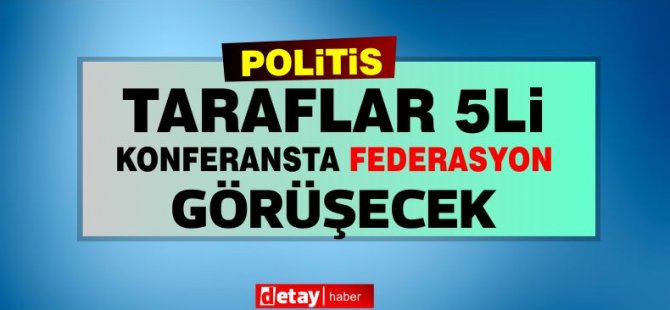 Politis: Taraflar 5'li konferansta Guterres çerçevesinde Federasyon görüşecek