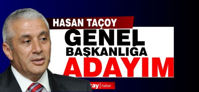 Hasan Taçoy aday olacağını açıkladı