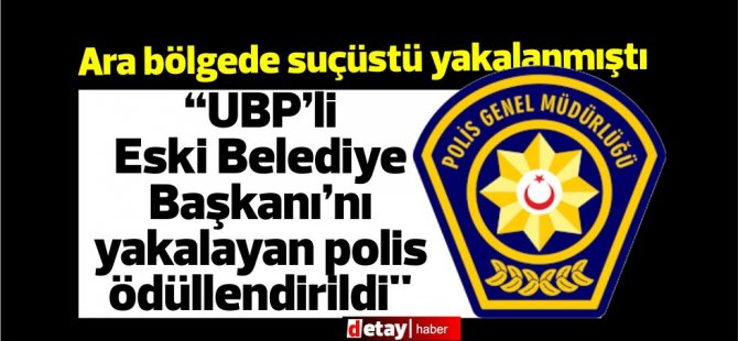 “UBP’li Eski Belediye Başkanı’nı kaçakçılıktan yakalayan polis ödüllendirildi''