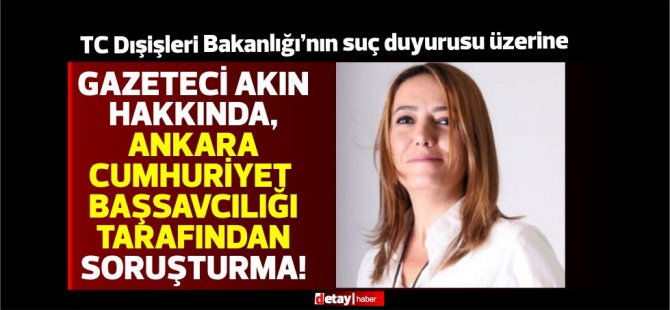 Gazeteci Ayşemden Akın hakkında Ankara Cumhuriyet Başsavcılığında soruşturma