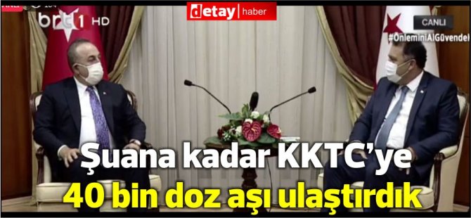 Çavuşoğlu: Türkiye’ye aşı geldikçe, KKTC’ye de göndereceğiz