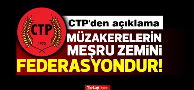 CTP:"Müzakerelerin meşru zemini federasyondur!"