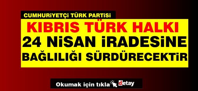 CTP:Kıbrıs Türk halkı, 24 Nisan iradesine bağlılığını sürdürecektir!