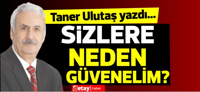 Ο Taner Ulutaş έγραψε … Γιατί πρέπει να σας εμπιστευτούμε;