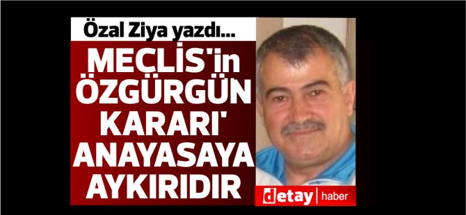Ο Özal Ziya έγραψε … Η «Απόφαση Özgürgün» του Meclıs είναι αντισυνταγματική