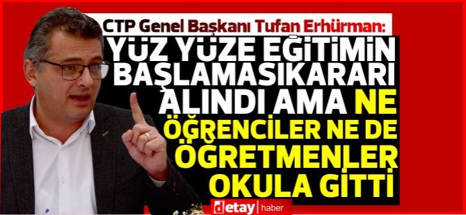 Erhürman:12. sınıflarda yüz yüze eğitimin başlaması kararı alındı ama ne öğrenciler ne de öğretmenler okula gitti