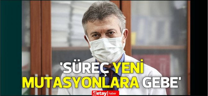 Καθηγητής  Δρ.  «Η διαδικασία είναι έγκυος με νέες μεταλλάξεις» προειδοποίηση από τον İsmail Balık