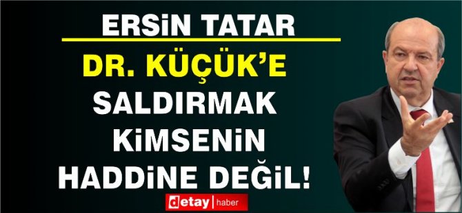 Cumhurbaşkanı Tatar: “Dr. Küçük’e saldırmak kimsenin haddine değil”