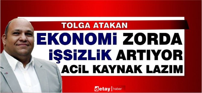 Atakan: “Η οικονομία είναι δύσκολη, η ανεργία αυξάνεται, η ανάγκη για επείγοντες υγρούς πόρους”