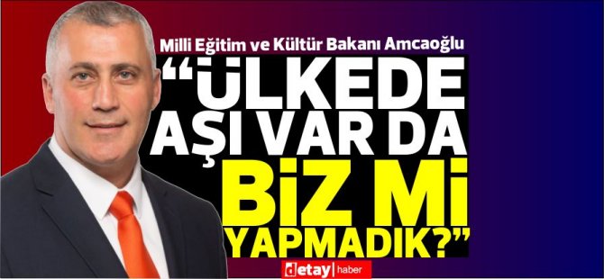 Amcaoğlu:“Ülkede aşı var da biz mi yapmadık?”