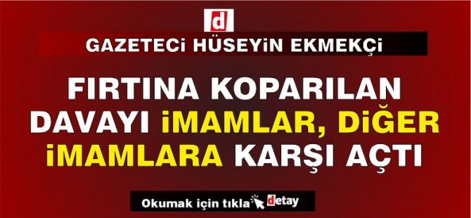 Gazeteci Hüseyin Ekmekçi davayı din görevlilerinin  birbirine karşı açtığını yazdı