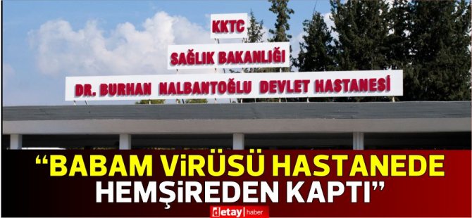 Κόρη του ασθενούς που μεταφέρθηκε σε εντατική θεραπεία: “Το νοσοκομείο Λευκωσίας Burhan Nalbantoğlu είναι αποκλειστικά υπεύθυνο”