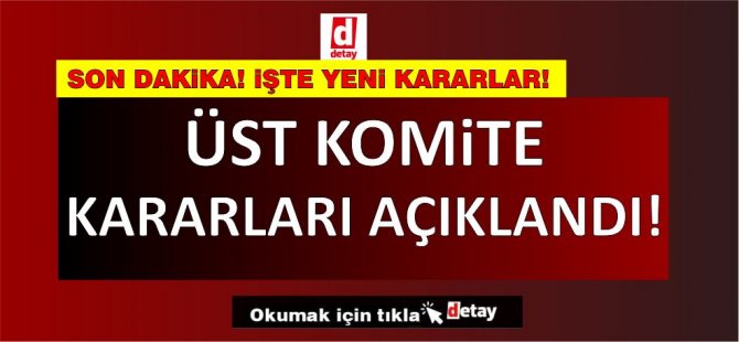 Bulaşıcı Hastalıklar Üst Komitesi tarafından alınan yeni kararlar açıklandı