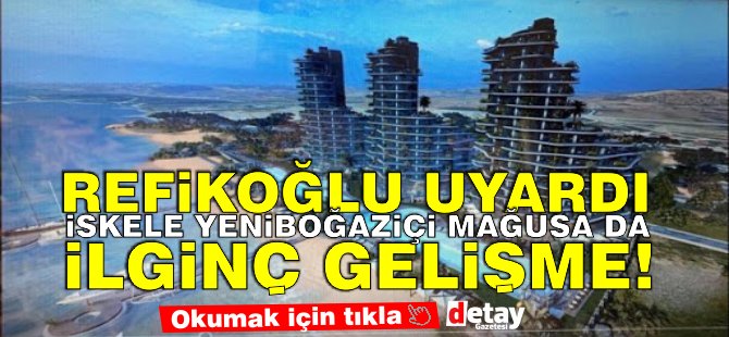 Şehir Plancıları Odası Başkanı Refikoğlu uyardı! İskele Mağusa Yeniboğaziçi'nde ilginç şeyler oluyor!