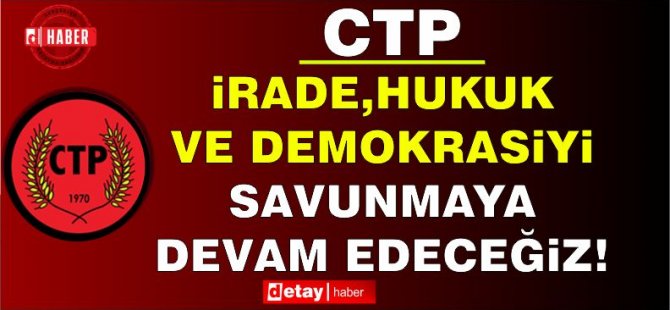 CTP:Halk iradesi, hukuk ve demokrasiyi savunmaya devam edeceğiz!