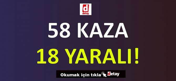 58 Trafik Kazasında 18 Kişi Yaralandı