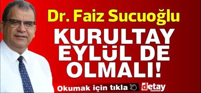 Sucuoğlu, UBP'de  Kurultay Eylül'de olmalı!