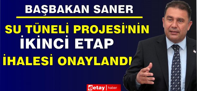 Başbakan Saner:Su Tüneli Projesi’nin 100 Milyon TL’lik İkinci Etap İhalesi Onaylandı