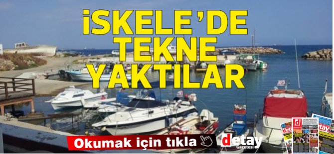 İskele Boğaz Limanı'nda askıda bulunan tekne ateşe verildi...