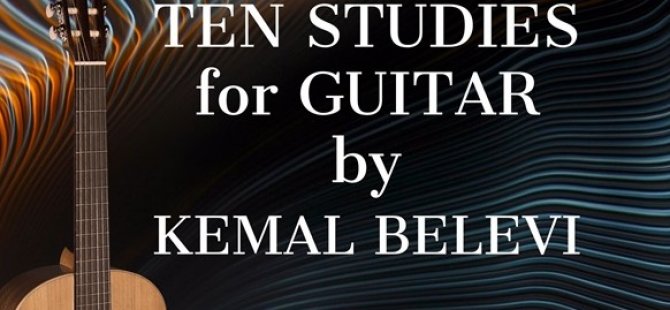 Kemal Belevi’nin 'Ten Studies For Guitar' İsimli Eseri Yarın Dijital Mecralarda Yayınlanacak